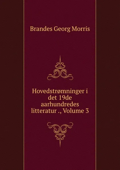 Обложка книги Hovedstr.mninger i det 19de aarhundredes litteratur ., Volume 3, Brandes Georg Morris