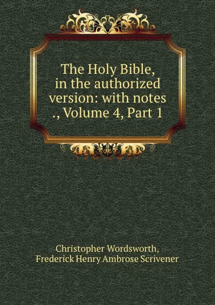 Обложка книги The Holy Bible, in the authorized version: with notes ., Volume 4,.Part 1, Christopher Wordsworth