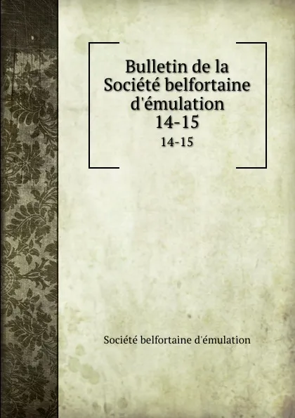 Обложка книги Bulletin de la Societe belfortaine d.emulation. 14-15, Société belfortaine d'émulation