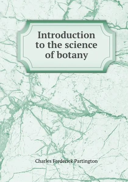 Обложка книги Introduction to the science of botany, Charles Frederick Partington