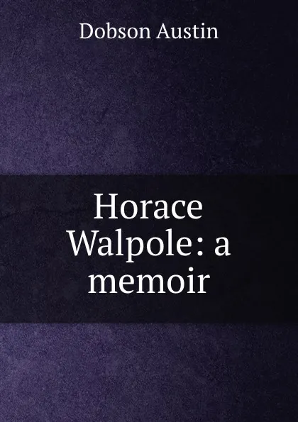 Обложка книги Horace Walpole: a memoir, Austin Dobson