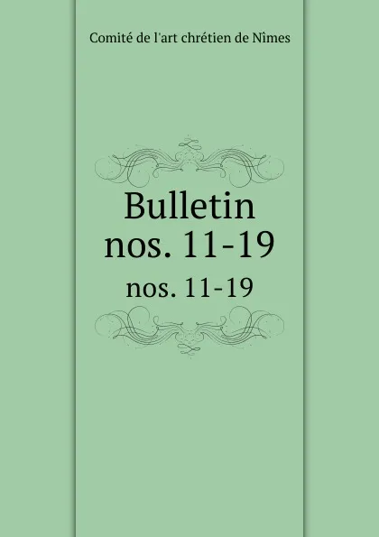 Обложка книги Bulletin. nos. 11-19, Comité de l'art chrétien de Nimes