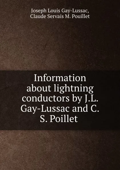 Обложка книги Information about lightning conductors by J.L. Gay-Lussac and C.S. Poillet ., Joseph Louis Gay-Lussac