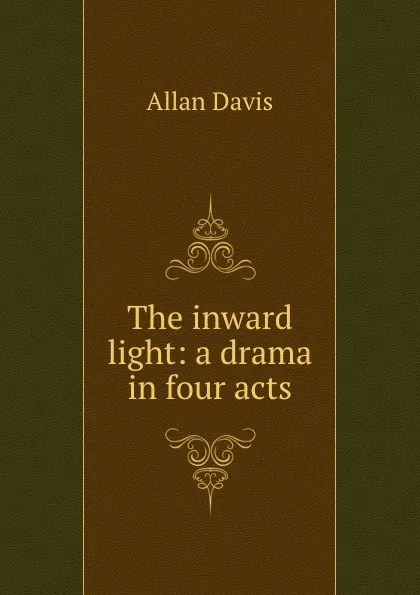 Обложка книги The inward light: a drama in four acts, Allan Davis