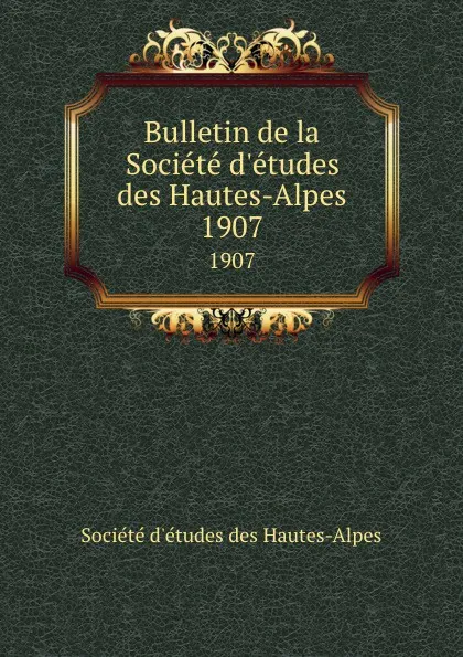 Обложка книги Bulletin de la Societe d.etudes des Hautes-Alpes. 1907, Société d'études des Hautes-Alpes