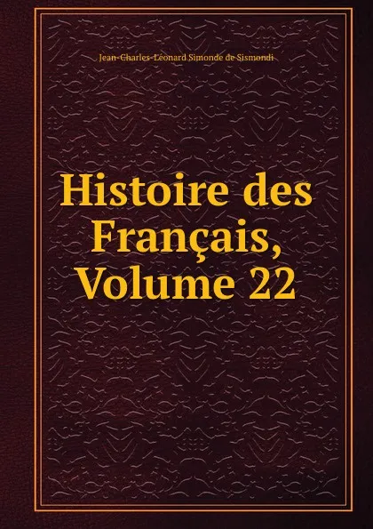 Обложка книги Histoire des Francais, Volume 22, J. C. L. Simonde de Sismondi