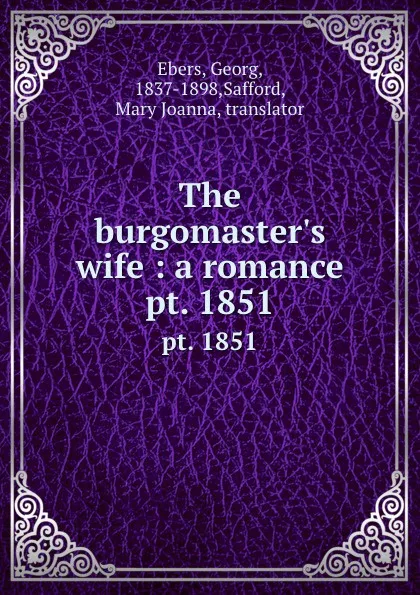 Обложка книги The burgomaster.s wife : a romance. pt. 1851, Georg Ebers