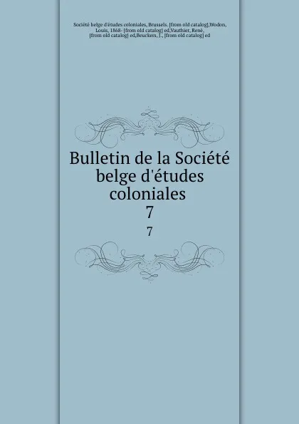 Обложка книги Bulletin de la Societe belge d.etudes coloniales . 7, Société belge d'études coloniales