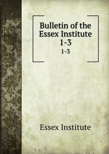 Обложка книги Bulletin of the Essex Institute. 1-3, Essex Institute