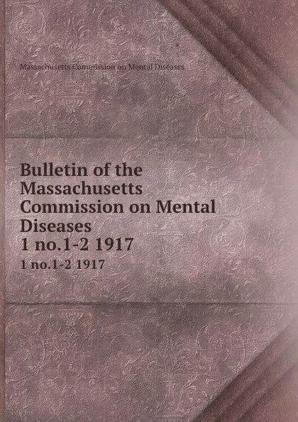 Обложка книги Bulletin of the Massachusetts Commission on Mental Diseases. 1 no.1-2 1917, Massachusetts Commission on Mental Diseases