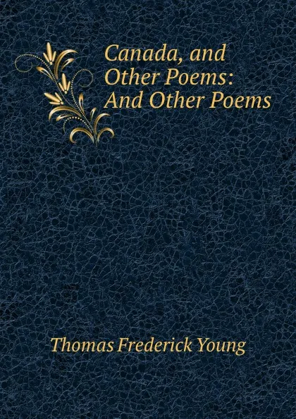 Обложка книги Canada, and Other Poems: And Other Poems, Thomas Frederick Young