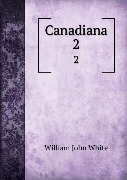 Обложка книги Canadiana. 2, William John White