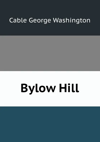 Обложка книги Bylow Hill, Cable George Washington