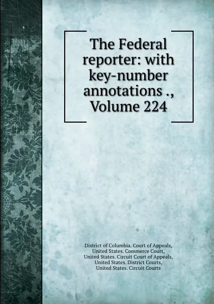 Обложка книги The Federal reporter: with key-number annotations ., Volume 224, District of Columbia. Court of Appeals