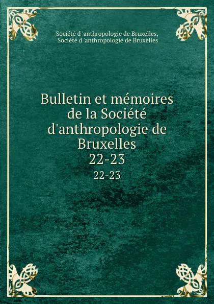 Обложка книги Bulletin et memoires de la Societe d.anthropologie de Bruxelles. 22-23, 