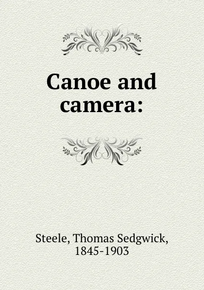 Обложка книги Canoe and camera:, Thomas Sedgwick Steele
