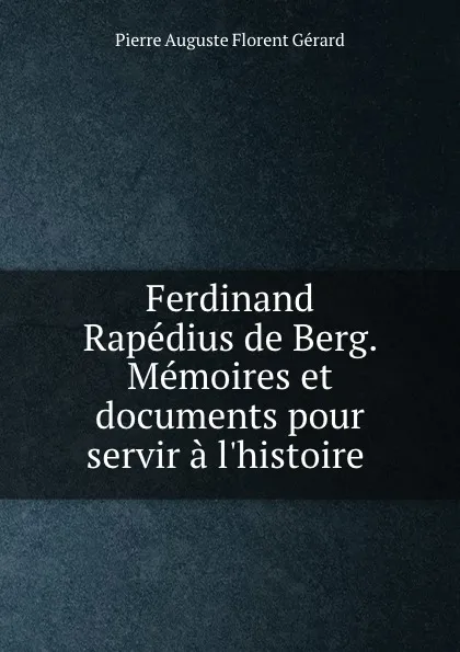 Обложка книги Ferdinand Rapedius de Berg. Memoires et documents pour servir a l.histoire ., Pierre Auguste Florent Gérard