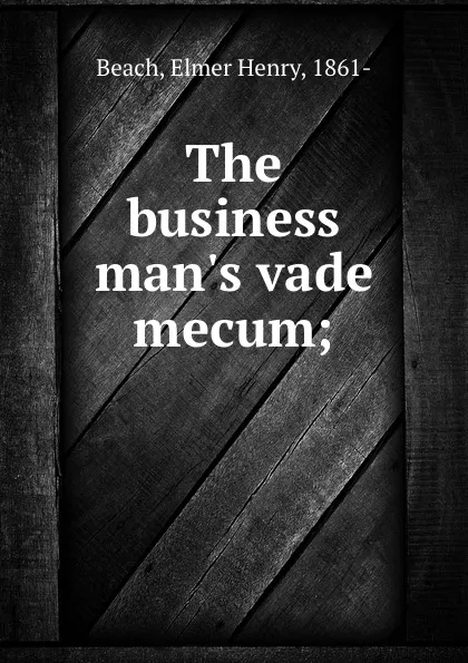 Обложка книги The business man.s vade mecum;, Elmer Henry Beach
