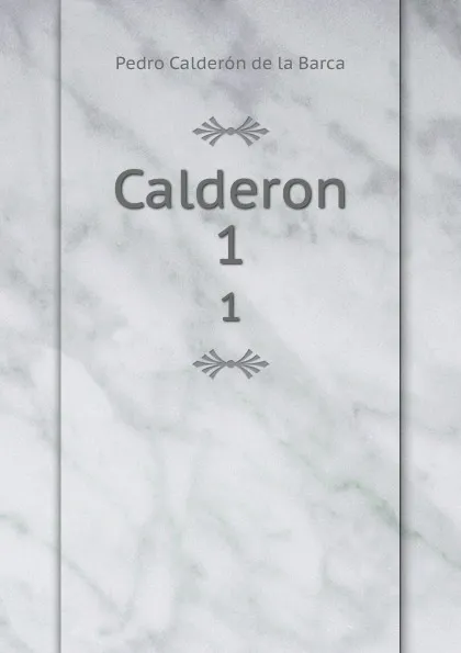 Обложка книги Calderon. 1, Pedro Calderón de la Barca