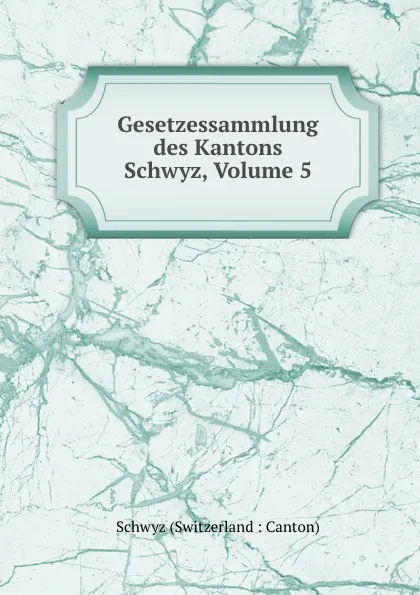 Обложка книги Gesetzessammlung des Kantons Schwyz, Volume 5, Schwyz Switzerland Canton