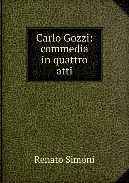 Обложка книги Carlo Gozzi: commedia in quattro atti, Renato Simoni