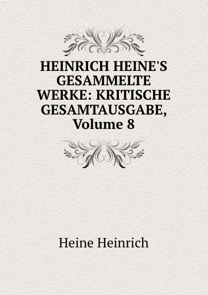 Обложка книги HEINRICH HEINE.S GESAMMELTE WERKE: KRITISCHE GESAMTAUSGABE, Volume 8, Heinrich Heine