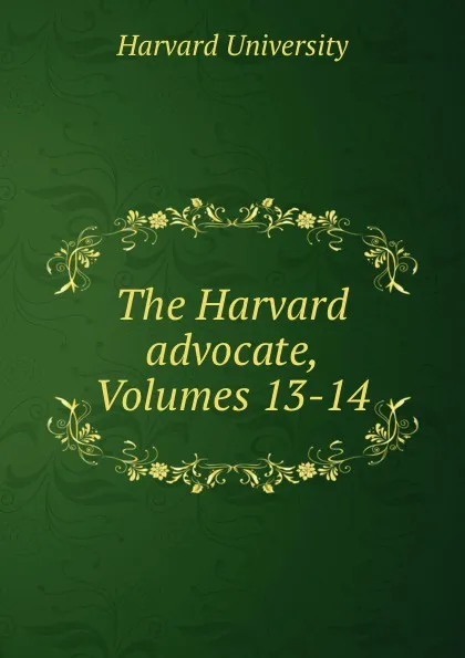 Обложка книги The Harvard advocate, Volumes 13-14, Harvard University