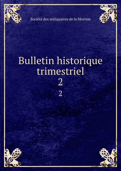 Обложка книги Bulletin historique trimestriel. 2, Société des antiquaires de la Morinie