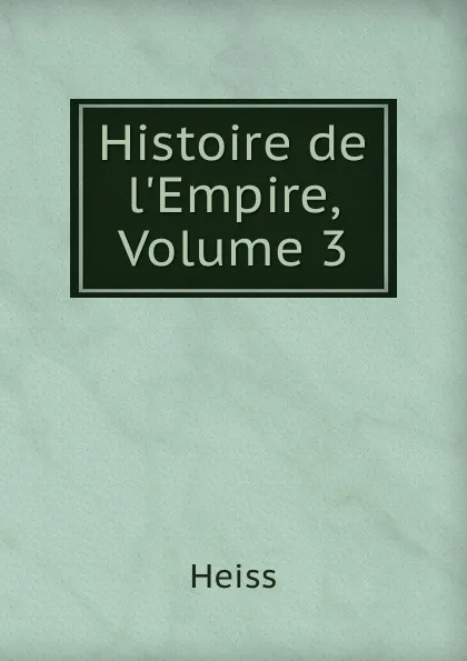 Обложка книги Histoire de l.Empire, Volume 3, Heiss