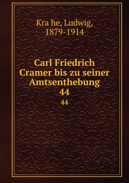 Обложка книги Carl Friedrich Cramer bis zu seiner Amtsenthebung. 44, Ludwig Krähe