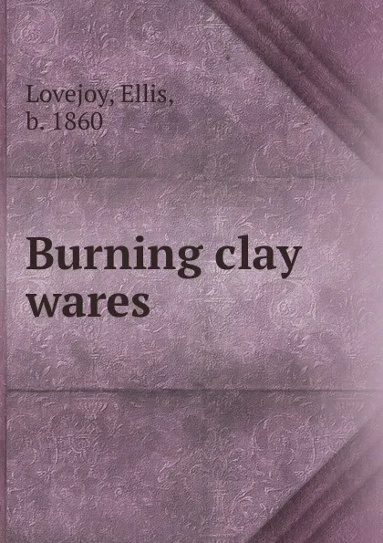 Обложка книги Burning clay wares, Ellis Lovejoy
