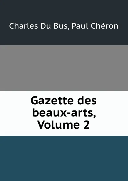 Обложка книги Gazette des beaux-arts, Volume 2, Charles Du Bus