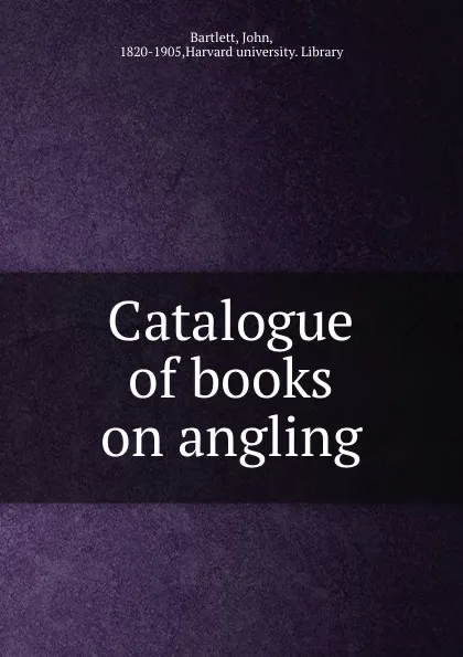 Обложка книги Catalogue of books on angling, John Bartlett