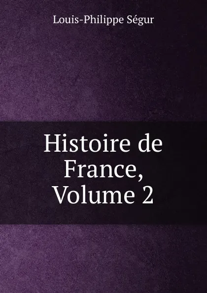 Обложка книги Histoire de France, Volume 2, Louis-Philippe Ségur