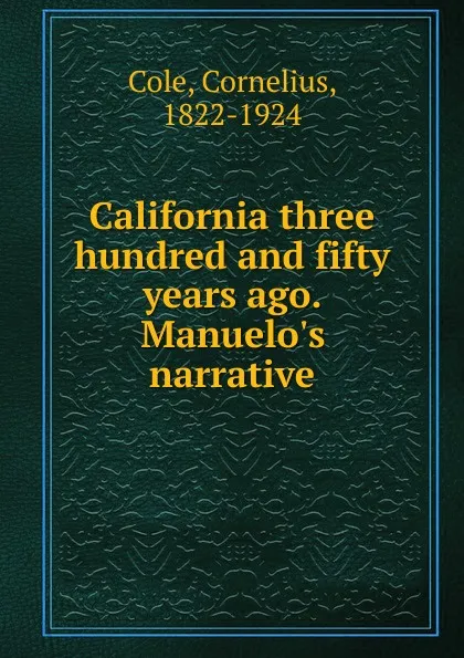 Обложка книги California three hundred and fifty years ago. Manuelo.s narrative, Cornelius Cole