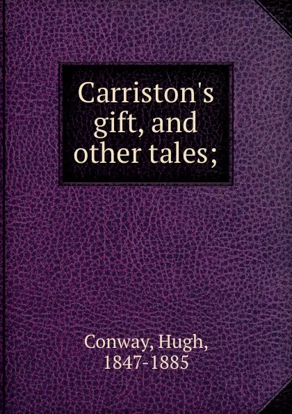 Обложка книги Carriston.s gift, and other tales;, Hugh Conway