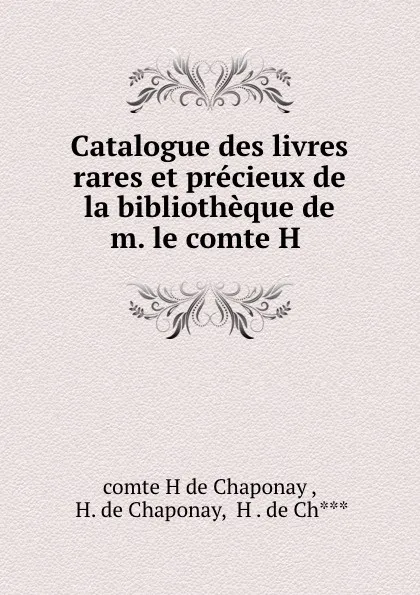 Обложка книги Catalogue des livres rares et precieux de la bibliotheque de m. le comte H ., comte H. de Chaponay