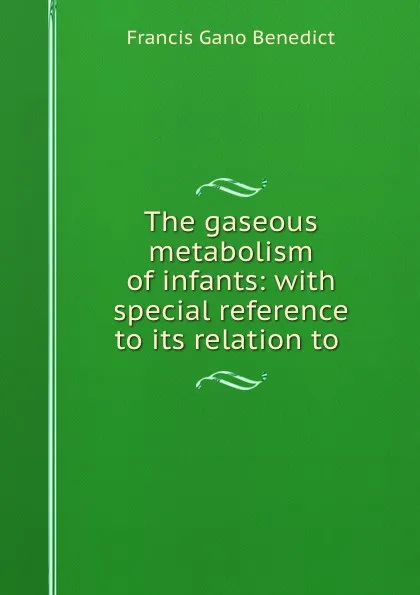 Обложка книги The gaseous metabolism of infants: with special reference to its relation to ., Francis Gano Benedict