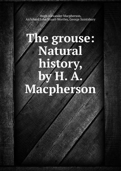 Обложка книги The grouse: Natural history, by H. A. Macpherson, Hugh Alexander Macpherson