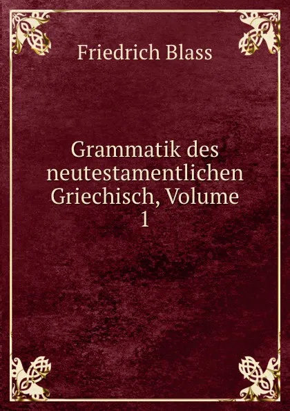 Обложка книги Grammatik des neutestamentlichen Griechisch, Volume 1, Friedrich Blass