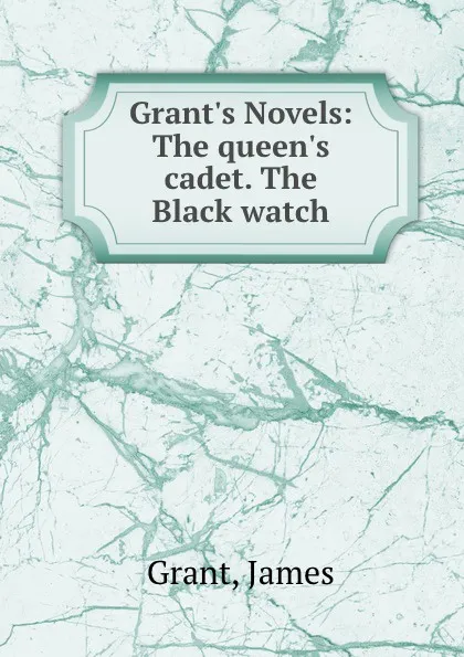 Обложка книги Grant.s Novels: The queen.s cadet. The Black watch, James Grant