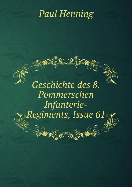 Обложка книги Geschichte des 8.Pommerschen Infanterie-Regiments, Issue 61, Paul Henning