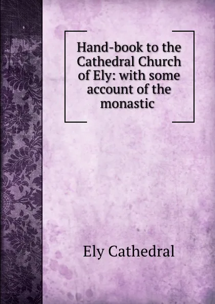 Обложка книги Hand-book to the Cathedral Church of Ely: with some account of the monastic ., Ely Cathedral