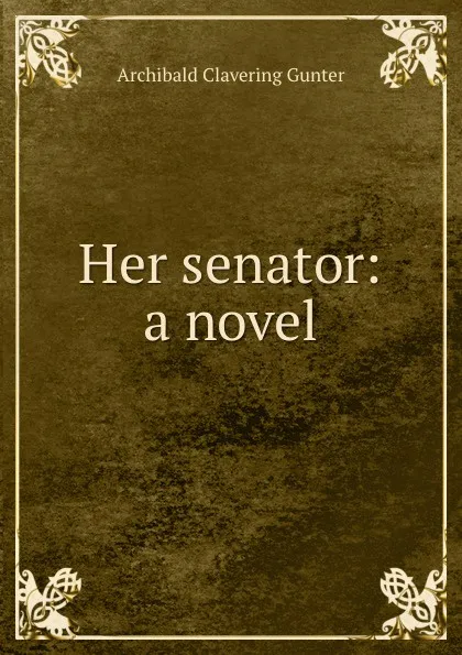 Обложка книги Her senator: a novel, Gunter Archibald Clavering