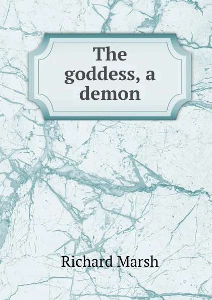 Обложка книги The goddess, a demon, Richard Marsh