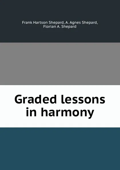 Обложка книги Graded lessons in harmony, Frank Hartson Shepard