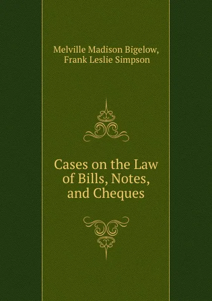 Обложка книги Cases on the Law of Bills, Notes, and Cheques, Melville Madison Bigelow