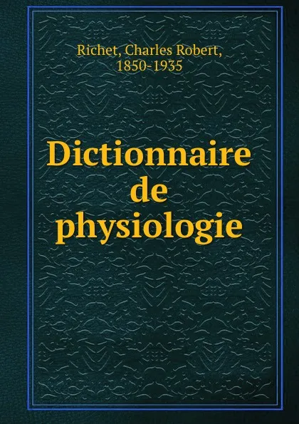 Обложка книги Dictionnaire de physiologie, Charles Robert Richet