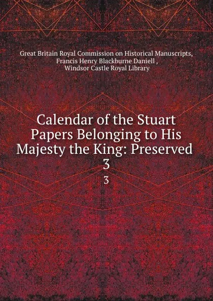 Обложка книги Calendar of the Stuart Papers Belonging to His Majesty the King: Preserved . 3, Great Britain Royal Commission on Historical Manuscripts