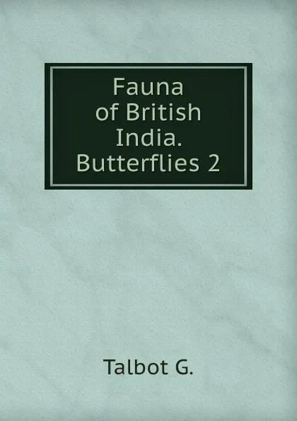 Обложка книги Fauna of British India. Butterflies 2, G. Talbot